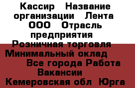 Кассир › Название организации ­ Лента, ООО › Отрасль предприятия ­ Розничная торговля › Минимальный оклад ­ 23 000 - Все города Работа » Вакансии   . Кемеровская обл.,Юрга г.